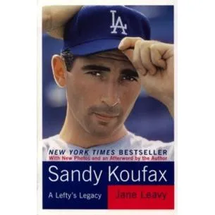 Sandy Koufax A Lefty's Legacy By Jane Leavy